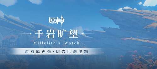 原神层岩巨渊主题OST上线 千岩旷望正式发布
