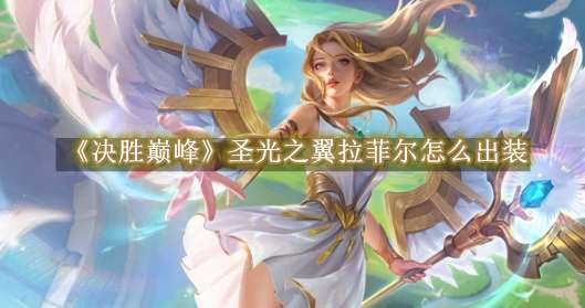 《决胜巅峰》圣光之翼拉菲尔怎么出装
