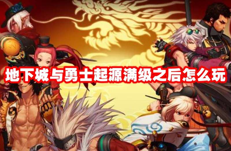 地下城与勇士起源满级之后怎么玩