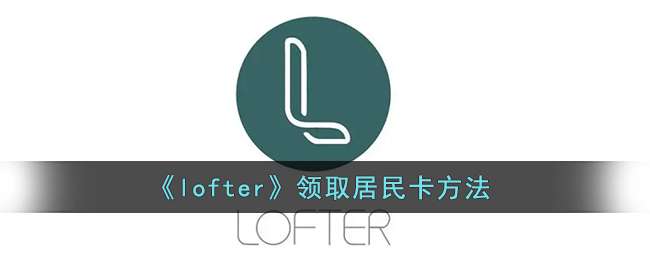 《lofter》领取居民卡方法