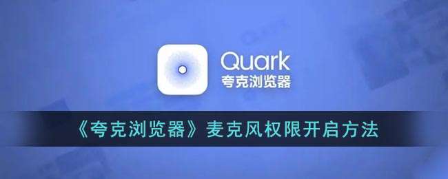 《夸克浏览器》麦克风权限开启方法