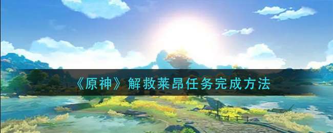 《原神》解救莱昂任务完成方法