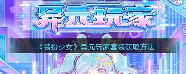 《装扮少女》异元玩家套装获取方法