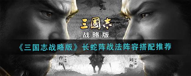 《三国志战略版》长蛇阵战法阵容搭配推荐