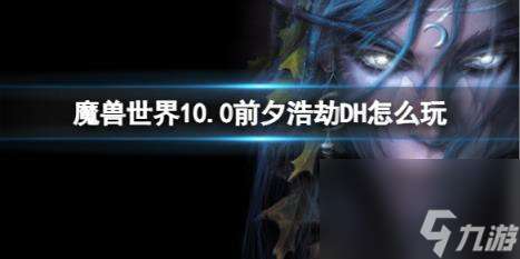 "魔兽世界10.0前夕浩劫DH玩法介绍"