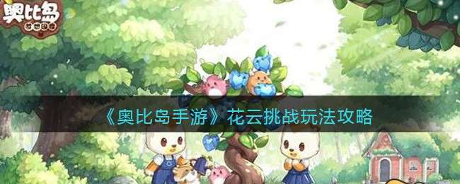《奥比岛手游》花云挑战玩法攻略