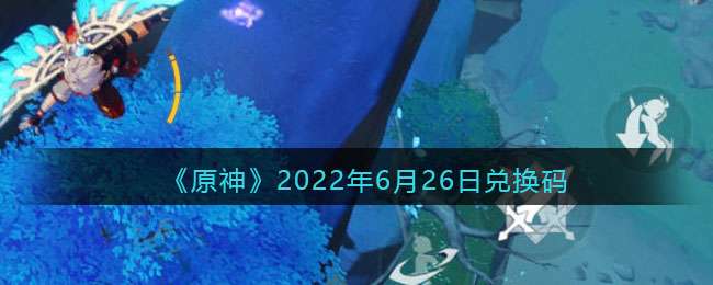 《原神》2022年6月26日兑换码