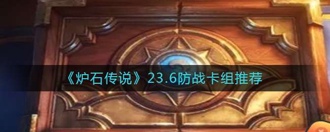 《炉石传说》23.6防战卡组推荐