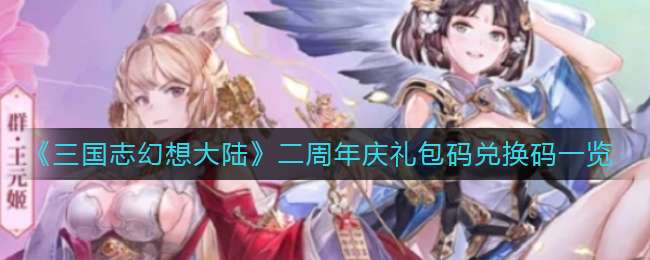 《三国志幻想大陆》二周年庆礼包码兑换码一览