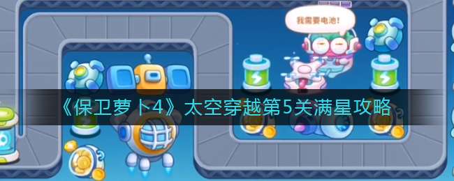 《保卫萝卜4》太空穿越第5关满星攻略