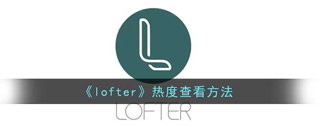 《lofter》热度查看方法