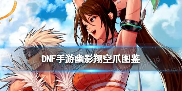 DNF手游幽影翔空爪图鉴 深渊50级史诗装备幽影翔空爪