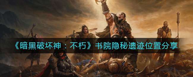 《暗黑破坏神：不朽》书院隐秘遗迹位置分享