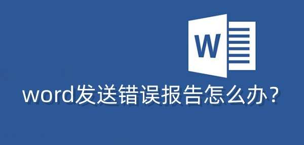 word发送错误报告怎么办？word发送错误报告的解决办法