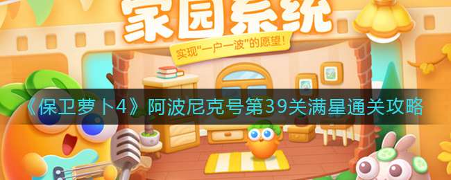 《保卫萝卜4》阿波尼克号第39关满星通关攻略