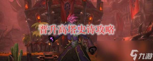 "《魔兽世界》晋升高塔史诗攻略"