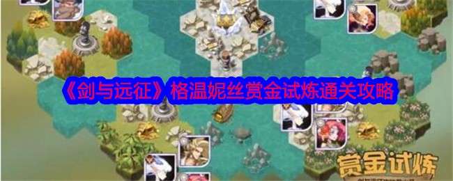 《剑与远征》格温妮丝赏金试炼通关攻略