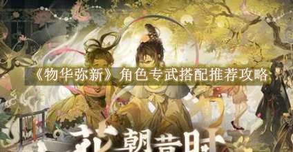 《物华弥新》角色专武搭配推荐攻略