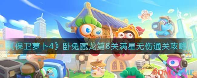 《保卫萝卜4》卧兔藏龙第8关满星无伤通关攻略