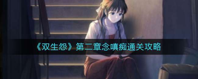 《双生怨》第二章念嗔痴通关攻略