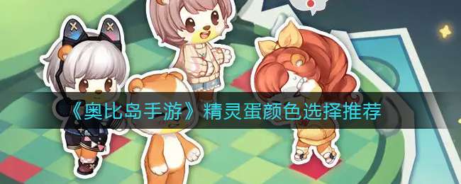 《奥比岛手游》精灵蛋颜色选择推荐