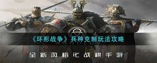 《环形战争》兵种克制玩法攻略