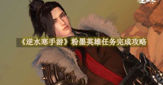 《逆水寒手游》粉墨英雄任务完成攻略