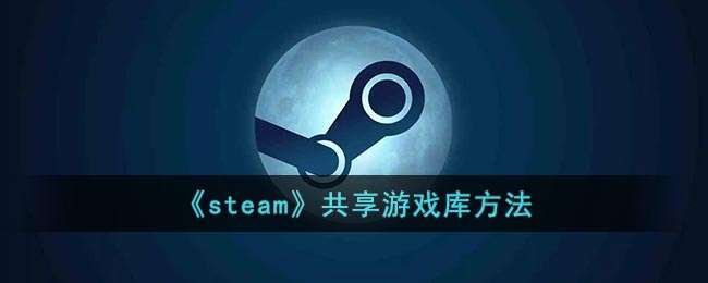 《steam》共享游戏库方法