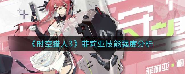 《时空猎人3》菲莉亚技能强度分析