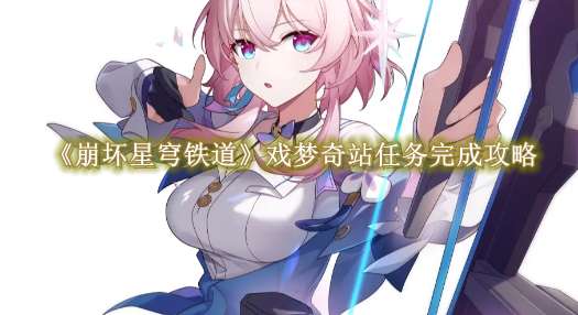 《崩坏星穹铁道》戏梦奇站任务完成攻略
