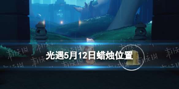 光遇5月12日蜡烛位置 大蜡烛季节蜡烛位置2024.5.12