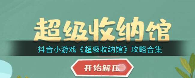 抖音小游戏《超级收纳馆》攻略合集