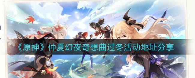 《原神》仲夏幻夜奇想曲过冬活动地址分享