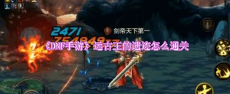 《DNF手游》远古王的遗迹怎么通关