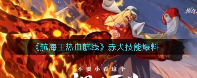 《航海王热血航线》赤犬技能爆料