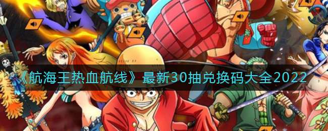《航海王热血航线》最新30抽兑换码大全2022