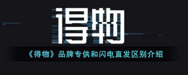 《得物》品牌专供和闪电直发区别介绍