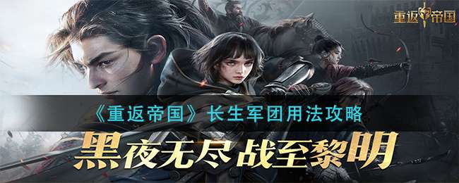 《重返帝国》长生军团用法攻略