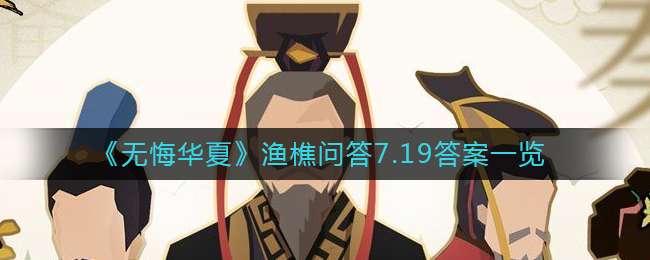 《无悔华夏》渔樵问答7.19答案一览