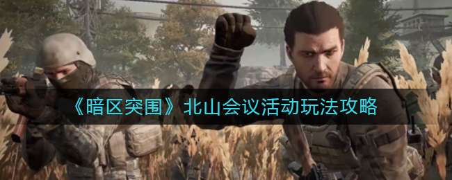 《暗区突围》北山会议活动玩法攻略