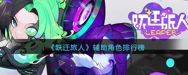 《跃迁旅人》辅助角色排行榜