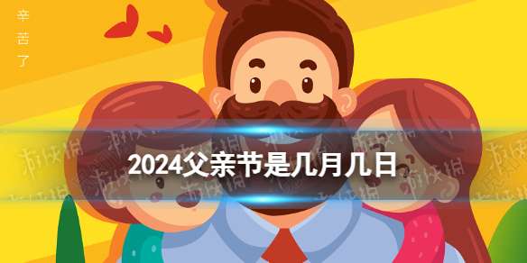 2024父亲节是几月几日 父亲节是哪一天