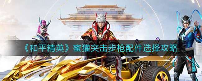 《和平精英》蜜獾突击步枪配件选择攻略