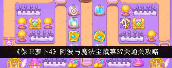 《保卫萝卜4》阿波与魔法宝藏第37关通关攻略