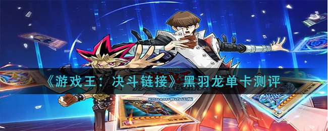 《游戏王：决斗链接》黑羽龙单卡测评