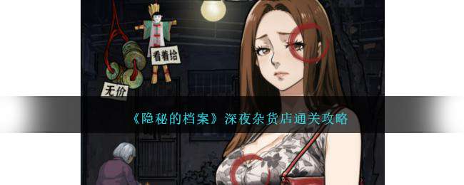 《隐秘的档案》深夜杂货店观察顾客通关攻略