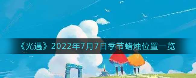 《光遇》2022年7月7日季节蜡烛位置一览
